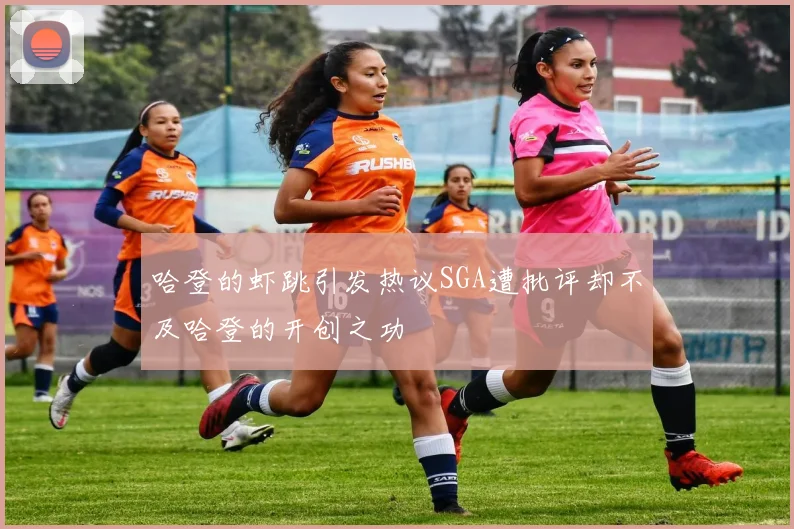 哈登的虾跳引发热议SGA遭批评却不及哈登的开创之功
