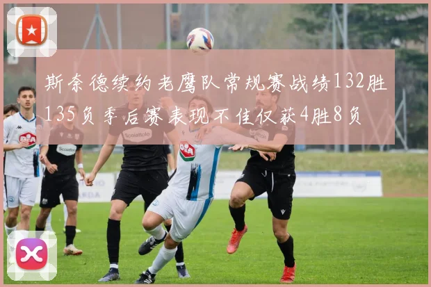 斯奈德续约老鹰队常规赛战绩132胜135负季后赛表现不佳仅获4胜8负